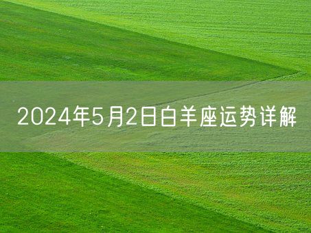 2024年5月2日白羊座运势详解(图1) 2024年5月2日白羊座运势详解(图1)