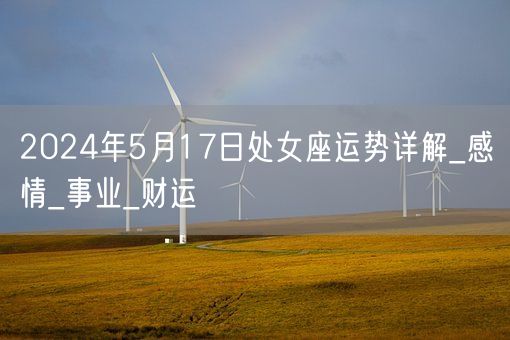 2024年5月17日处女座运势详解_感情_事业_财运(图1)