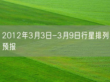 2012年3月3日-3月9日行星排列预报(图1)