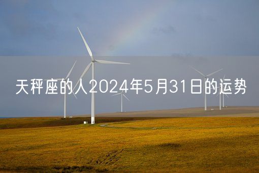 天秤座的人2024年5月31日的运势(图1)