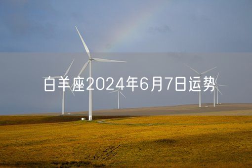 白羊座2024年6月7日运势(图1) 白羊座2024年6月7日运势(图1)