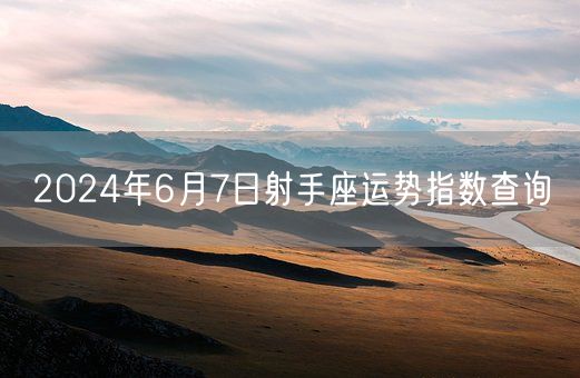 2024年6月7日射手座运势指数查询(图1)
