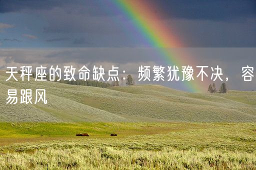 天秤座的致命缺点：频繁犹豫不决，容易跟风(图1)