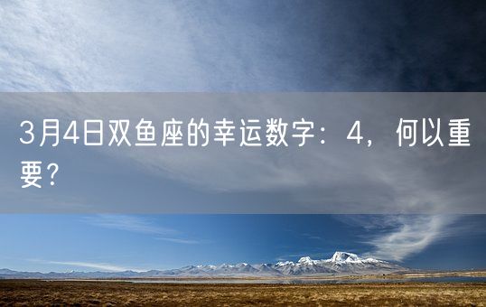 3月4日双鱼座的幸运数字：4，何以重要？(图1)