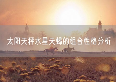 太阳天秤水星天蝎的组合性格分析(图1)