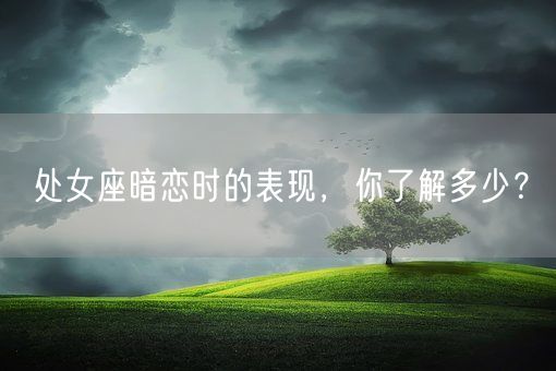 处女座暗恋时的表现，你了解多少？(图1)