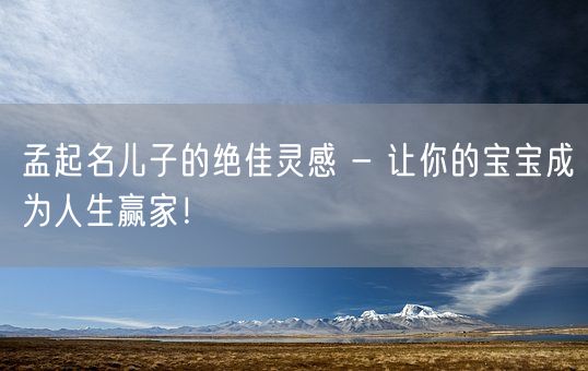 孟起名儿子的绝佳灵感 - 让你的宝宝成为人生赢家！(图1)