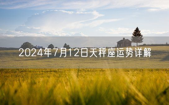 2024年7月12日天秤座运势详解(图1)