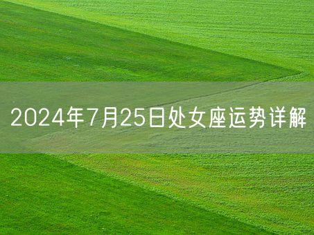 2024年7月25日处女座运势详解(图1)