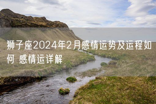 狮子座2024年2月感情运势及运程如何 感情运详解(图1)