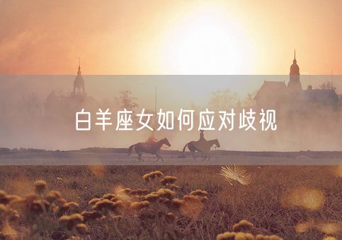 白羊座女如何应对歧视(图1)