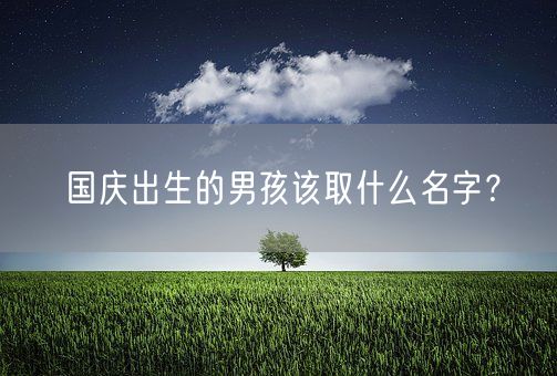 国庆出生的男孩该取什么名字？(图1)