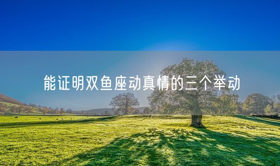 能证明双鱼座动真情的三个举动(图1)