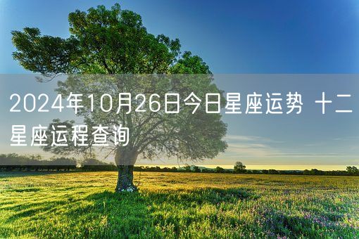 2024年10月26日今日星座运势 十二星座运程查询(图1)
