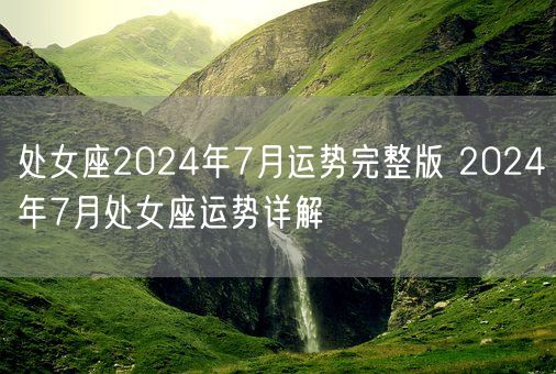 处女座2024年7月运势完整版 2024年7月处女座运势详解(图1)