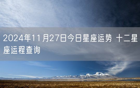 2024年11月27日今日星座运势 十二星座运程查询(图1)