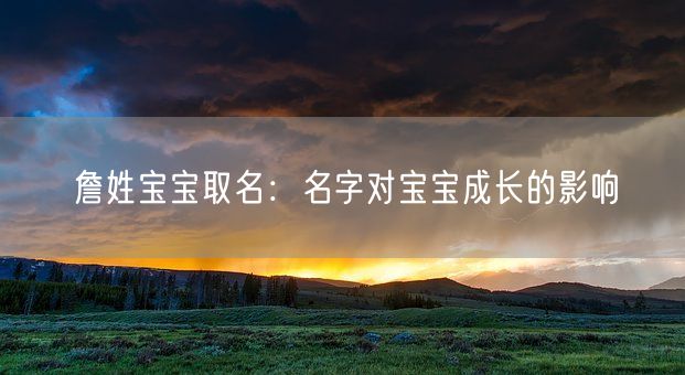 詹姓宝宝取名：名字对宝宝成长的影响(图1)