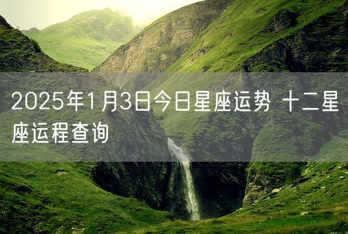 2025年1月3日今日星座运势 十二星座运程查询(图1)