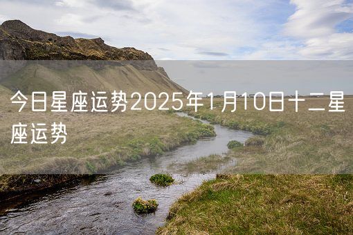 今日星座运势2025年1月10日十二星座运势(图1)