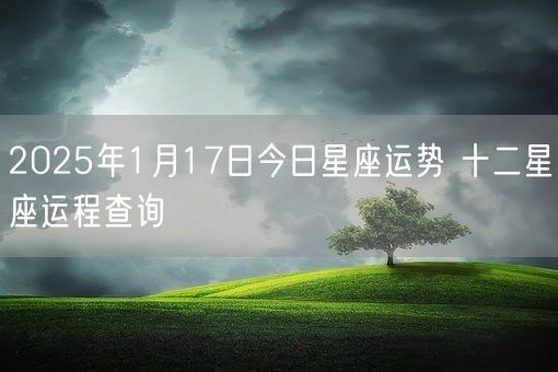 2025年1月17日今日星座运势 十二星座运程查询(图1)