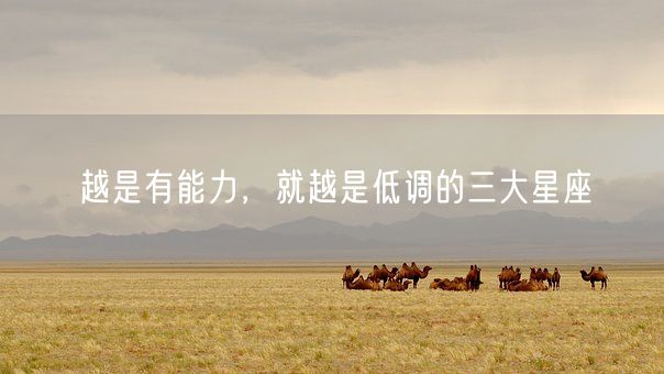 越是有能力，就越是低调的三大星座(图1)