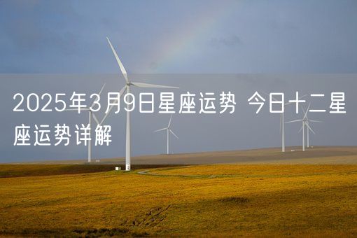 2025年3月9日星座运势 今日十二星座运势详解(图1)