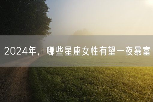 2024年，哪些星座女性有望一夜暴富(图1)