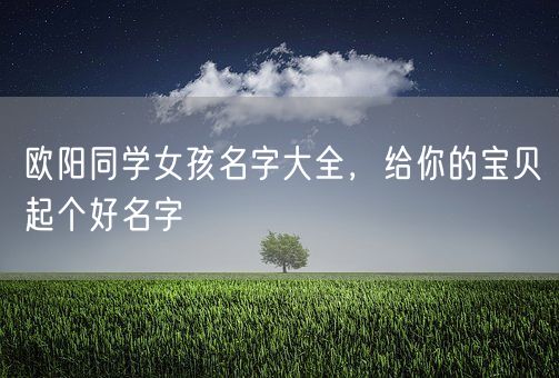 欧阳同学女孩名字大全，给你的宝贝起个好名字(图1)