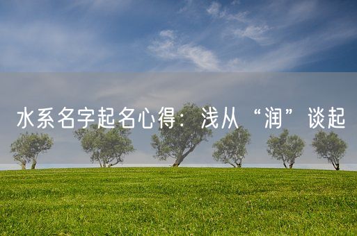 水系名字起名心得：浅从“润”谈起(图1)