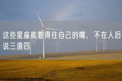 这些星座能管得住自己的嘴，不在人后说三道四(图1)