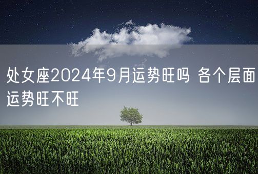 处女座2024年9月运势旺吗 各个层面运势旺不旺(图1)