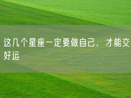 这几个星座一定要做自己，才能交好运(图1)