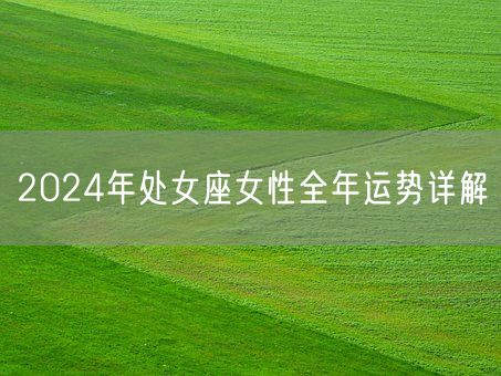 2024年处女座女性全年运势详解(图1)