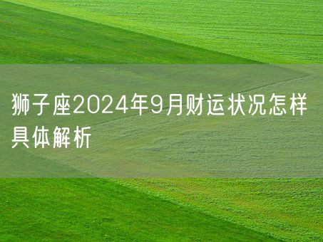 狮子座2024年9月财运状况怎样 具体解析(图1)