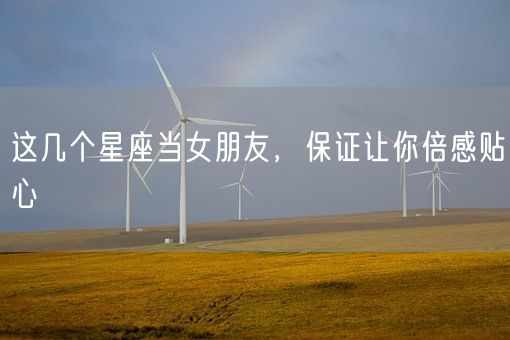 这几个星座当女朋友，保证让你倍感贴心(图1)