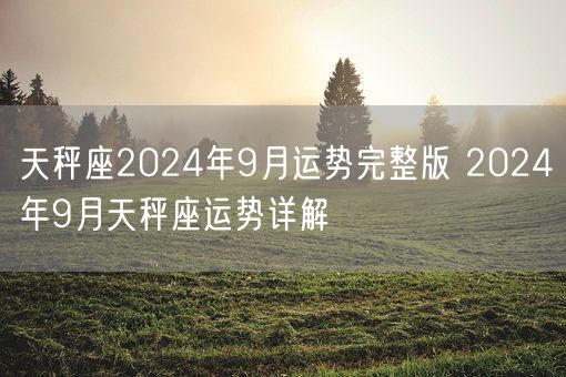 天秤座2024年9月运势完整版 2024年9月天秤座运势详解(图1)