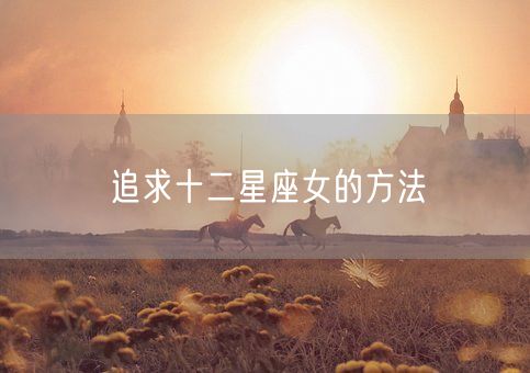 追求十二星座女的方法(图1)