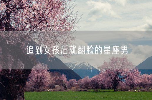 追到女孩后就翻脸的星座男(图1)