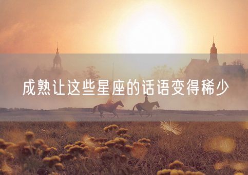 成熟让这些星座的话语变得稀少(图1)