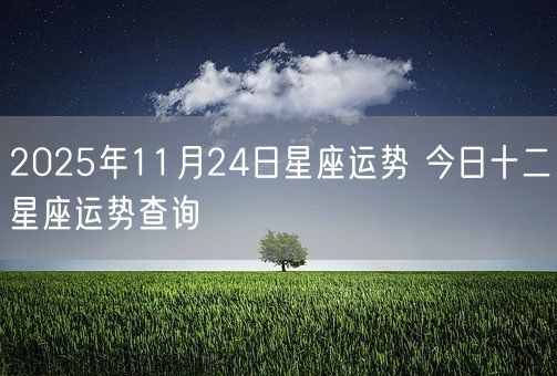 2025年11月24日星座运势 今日十二星座运势查询(图1)