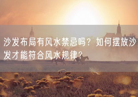 沙发布局有风水禁忌吗？如何摆放沙发才能符合风水规律？(图1)