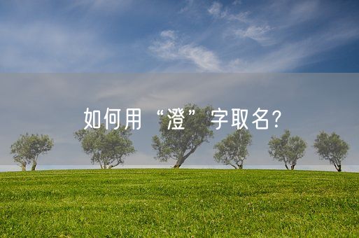 如何用“澄”字取名？(图1)