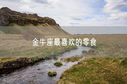 金牛座最喜欢的零食(图1)