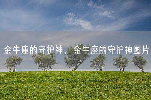 金牛座的守护神,金牛座的守护神图片(图1) 金牛座的守护神,金牛座的守护神图片(图1)