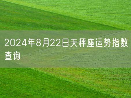 2024年8月22日天秤座运势指数查询(图1)