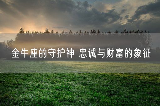 金牛座的守护神 忠诚与财富的象征(图1)