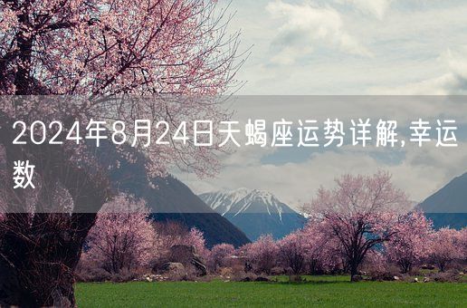 2024年8月24日天蝎座运势详解,幸运数(图1)