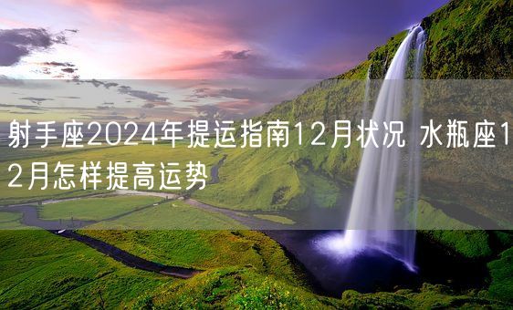 射手座2024年提运指南12月状况 水瓶座12月怎样提高运势(图1)