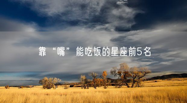 靠“嘴”能吃饭的星座前5名(图1)