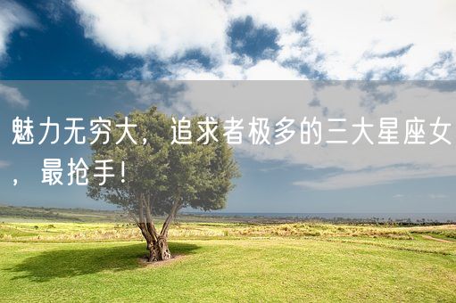 魅力无穷大，追求者极多的三大星座女，最抢手！(图1)